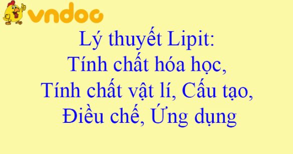 Lý thuyết Lipit: Tính chất hóa học, Tính chất vật lí, Cấu tạo, Điều chế, Ứng dụng