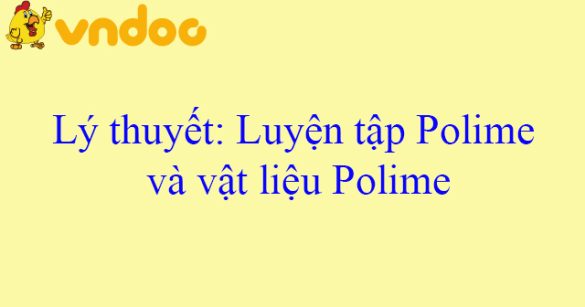 Lý thuyết: Luyện tập Polime và vật liệu Polime