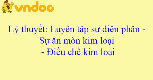 Lý thuyết: Luyện tập sự điện phân - Sự ăn mòn kim loại - Điều chế kim loại