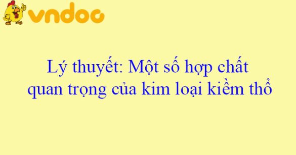 Lý thuyết: Một số hợp chất quan trọng của kim loại kiềm thổ