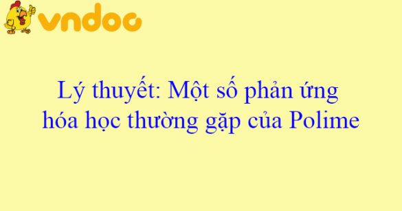 Lý thuyết: Một số phản ứng hóa học thường gặp của Polime