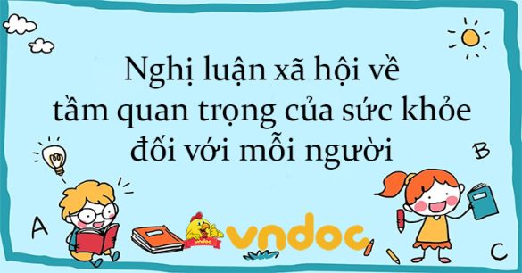 Nghị luận xã hội về tầm quan trọng của sức khỏe đối với mỗi người