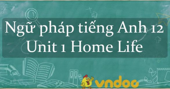 Ngữ pháp Unit 1 lớp 12 Home life