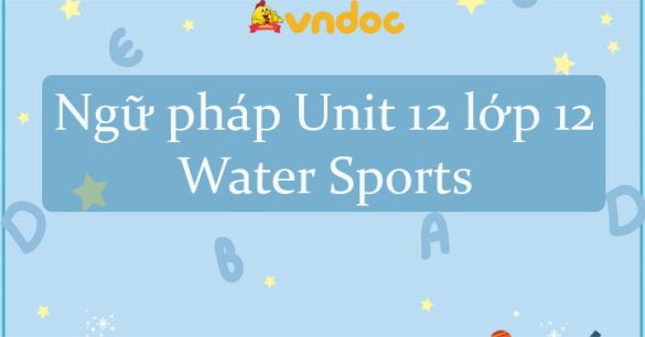 Ngữ pháp Unit 12 lớp 12 Water sports