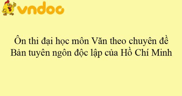 Ôn thi đại học môn Văn theo chuyên đề: Bản tuyên ngôn độc lập của Hồ Chí Minh