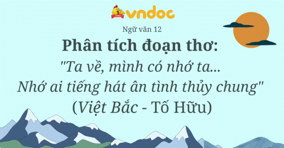 Phân tích đoạn thơ: "Ta về, mình có nhớ ta... Nhớ ai tiếng hát ân tình thủy chung" trong bài Việt Bắc