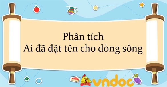 Phân tích Ai đã đặt tên cho dòng sông Hay Chọn Lọc