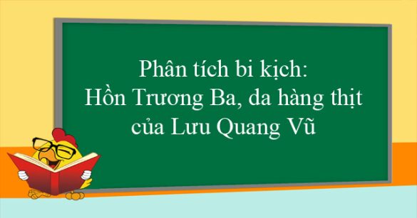 Phân tích bi kịch: Hồn Trương Ba, da hàng thịt của Lưu Quang Vũ