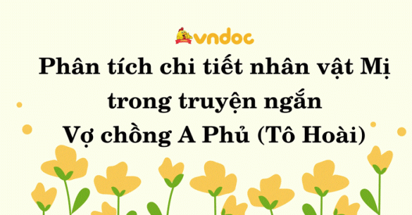 Phân tích chi tiết nhân vật Mị trong truyện ngắn Vợ chồng A Phủ