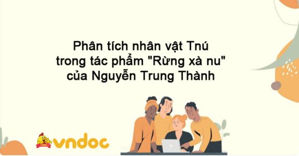 Phân tích nhân vật Tnú trong tác phẩm "Rừng xà nu" của Nguyễn Trung Thành