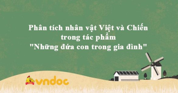 Phân tích nhân vật Việt và Chiến trong tác phẩm "Những đứa con trong gia đình"