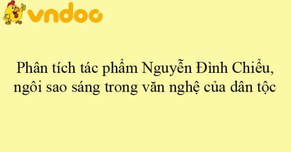 Phân tích tác phẩm Nguyễn Đình Chiểu, ngôi sao sáng trong văn nghệ của dân tộc