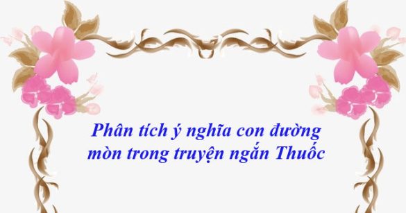 Phân tích ý nghĩa con đường mòn trong truyện ngắn Thuốc