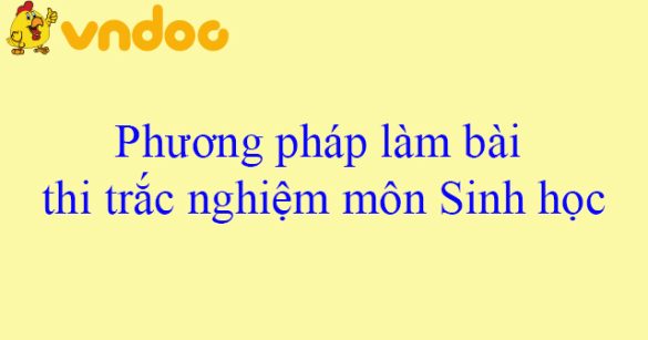 Phương pháp làm bài thi trắc nghiệm môn Sinh học