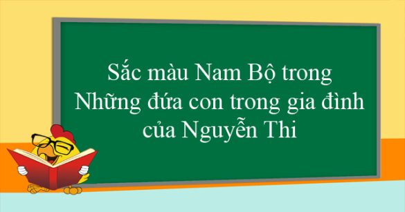 Sắc màu Nam Bộ trong Những đứa con trong gia đình của Nguyễn Thi