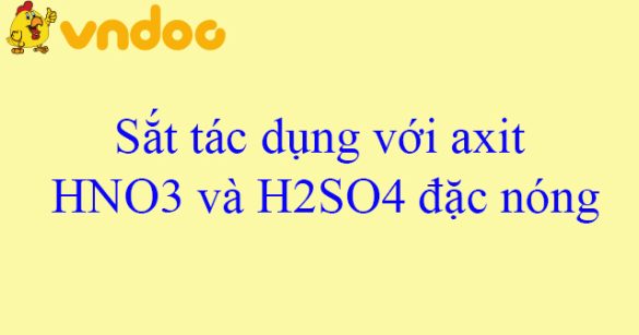 Sắt tác dụng với axit HNO3 và H2SO4 đặc nóng