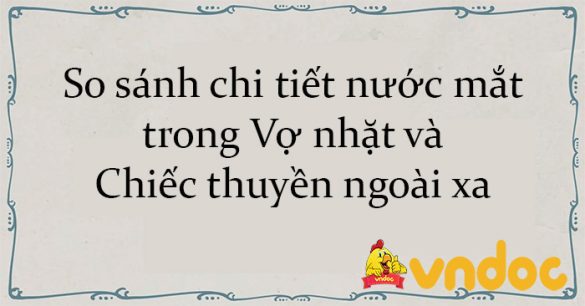 So sánh chi tiết nước mắt trong Vợ nhặt và Chiếc thuyền ngoài xa