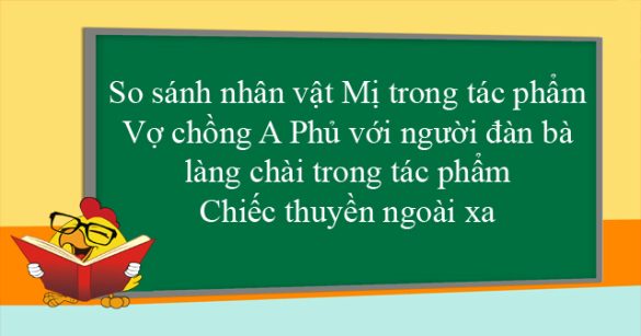 So sánh nhân vật Mị trong tác phẩm Vợ chồng A Phủ với người đàn bà làng chài trong tác phẩm Chiếc thuyền ngoài xa