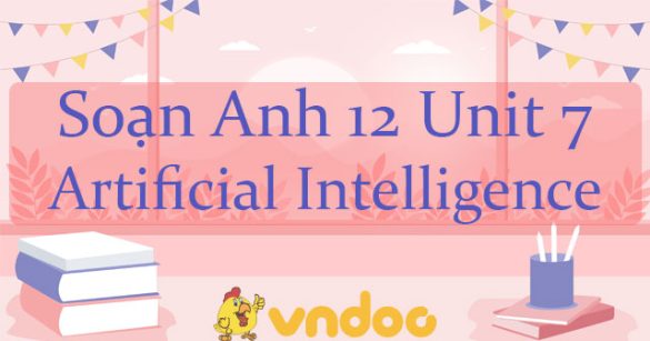 Soạn Unit 7 lớp 12 Artificial Intelligence