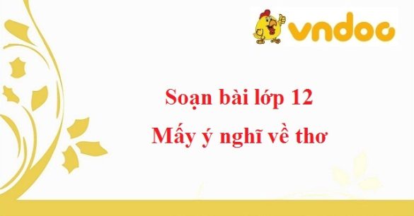 Soạn bài Mấy ý nghĩ về thơ