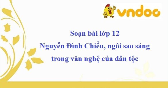 Soạn bài Nguyễn Đình Chiểu, ngôi sao sáng trong văn nghệ của dân tộc