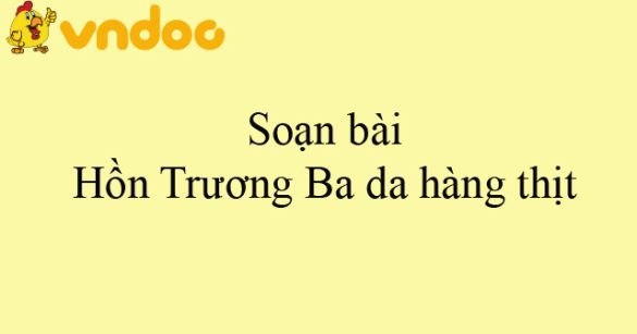 Soạn bài Hồn Trương Ba da hàng thịt