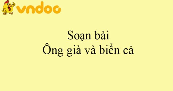 Soạn bài Ông già và biển cả