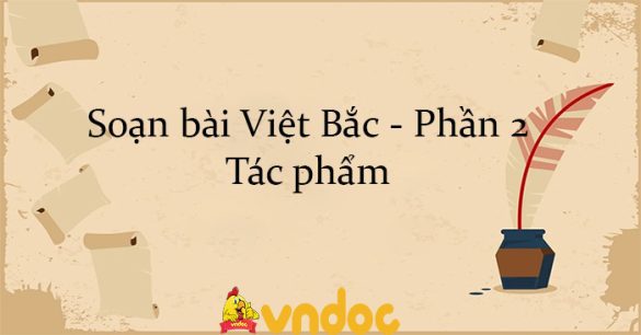 Soạn bài Việt Bắc - Phần 2: Tác phẩm