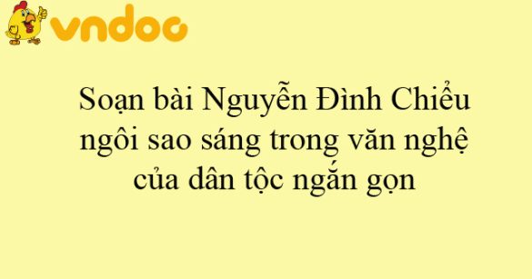 Soạn bài Nguyễn Đình Chiểu, ngôi sao sáng trong văn nghệ của dân tộc ngắn gọn