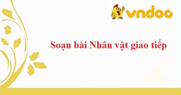 Soạn bài Nhân vật giao tiếp