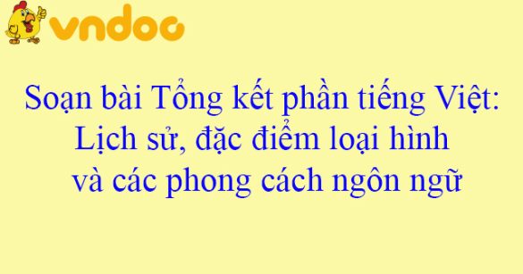 Soạn bài Tổng kết phần tiếng Việt: Lịch sử, đặc điểm loại hình và các phong cách ngôn ngữ