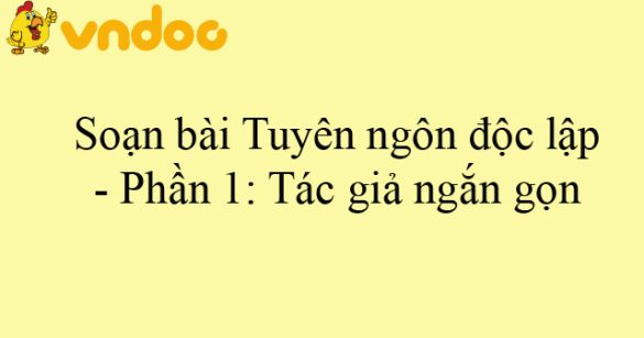 Soạn bài Tuyên ngôn độc lập - Phần 1: Tác giả ngắn gọn