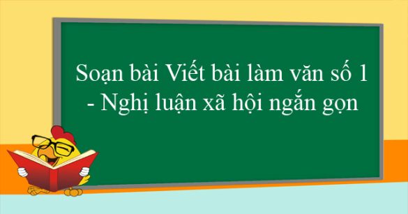 Soạn bài Viết bài làm văn số 1 - Nghị luận xã hội ngắn gọn