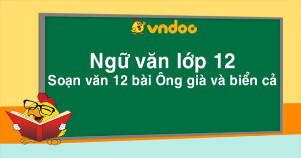 Soạn văn 12 bài: Ông già và biển cả