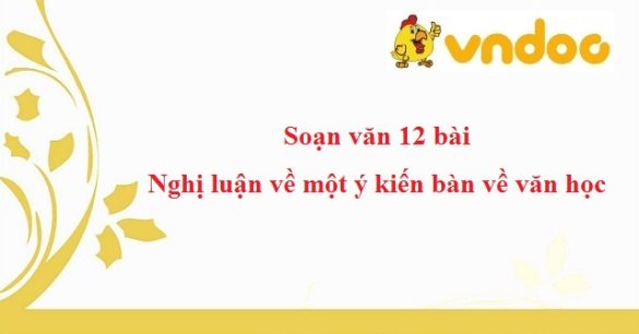 Soạn văn 12 bài: Nghị luận về một ý kiến bàn về văn học