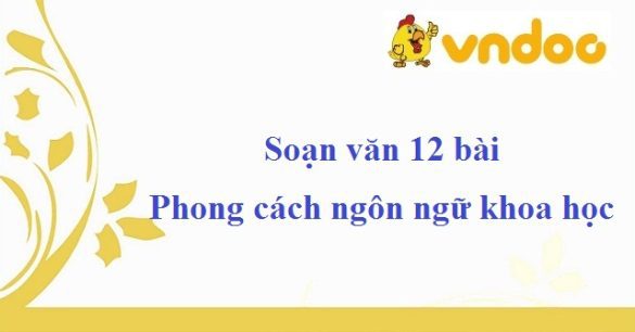 Soạn văn 12 bài: Phong cách ngôn ngữ khoa học