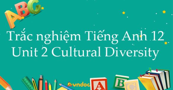 Bài tập trắc nghiệm Tiếng Anh 12 Unit 2 Cultural Diversity