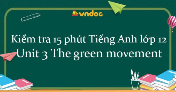 Kiểm tra 15 phút Tiếng Anh lớp 12 Unit 3 The green movement