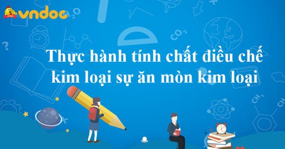 Thực hành tính chất điều chế kim loại sự ăn mòn kim loại