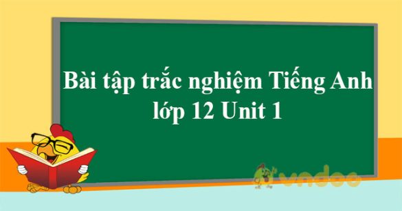 Bài tập trắc nghiệm tiếng Anh 12 Unit 1 Home life online