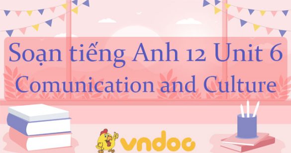 Tiếng Anh 12 Unit 6: Communication and Culture