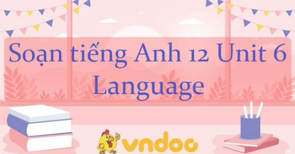 Tiếng Anh 12 Unit 6 Language