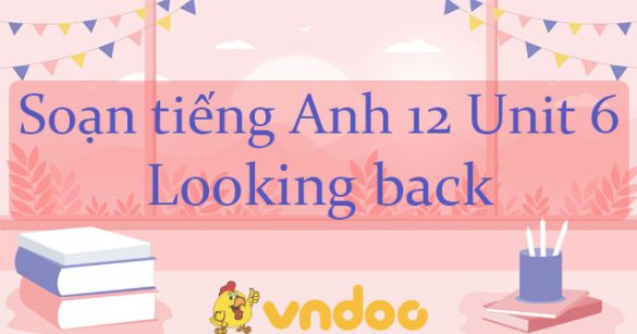 Tiếng Anh 12 Unit 6: Looking back