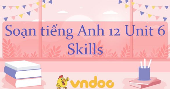 Tiếng Anh lớp 12 Unit 6 Skills