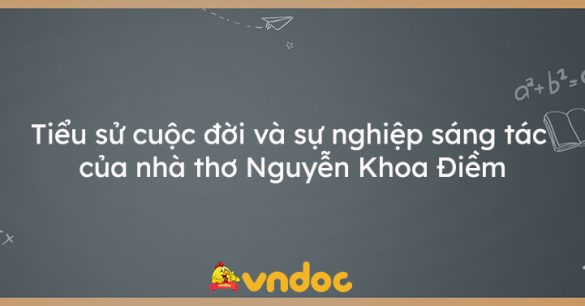 Tiểu sử cuộc đời và sự nghiệp sáng tác của nhà thơ Nguyễn Khoa Điềm