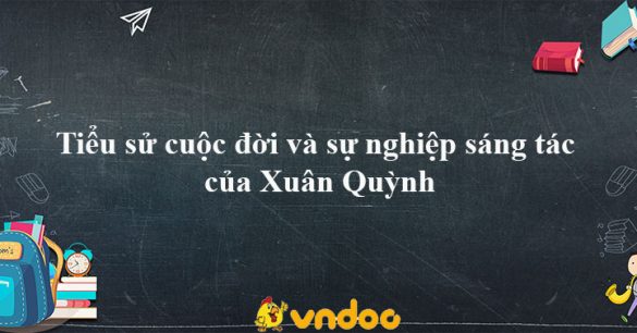 Tiểu sử cuộc đời và sự nghiệp sáng tác của nhà thơ Xuân Quỳnh