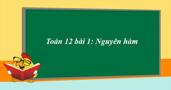 Toán 12 bài 1: Nguyên hàm