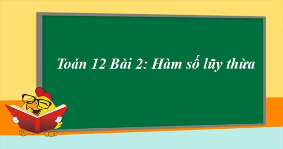 Toán 12 Bài 2: Hàm số lũy thừa