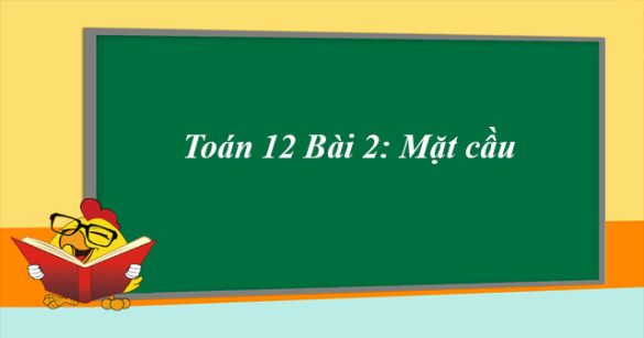 Toán 12 Bài 2: Mặt cầu