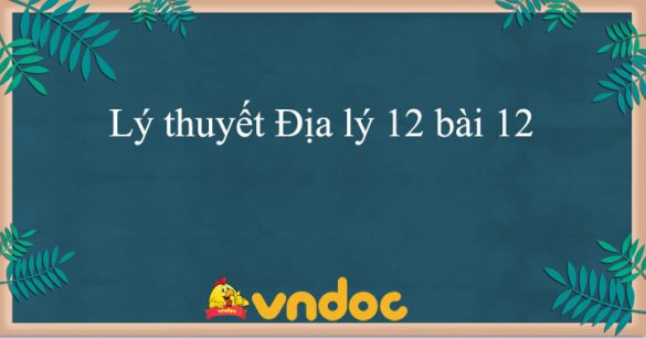 Lý thuyết Địa lý 12 bài 12